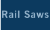 Rail Saws